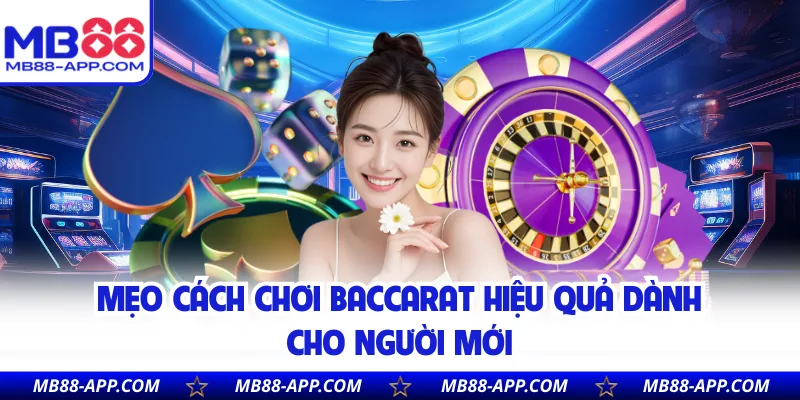 Cách chơi Baccarat không phức tạp, đặc biệt là cơ chế tính điểm rõ ràng
